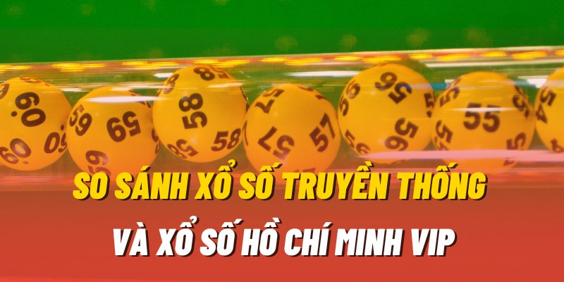 Có gì khác giữa hai loại hình xổ số truyền thống và xổ số Hồ Chí Minh Vip Bet88